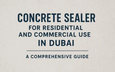 Concrete Sealer for Residential and Commercial Use in Dubai: A Comprehensive Guide